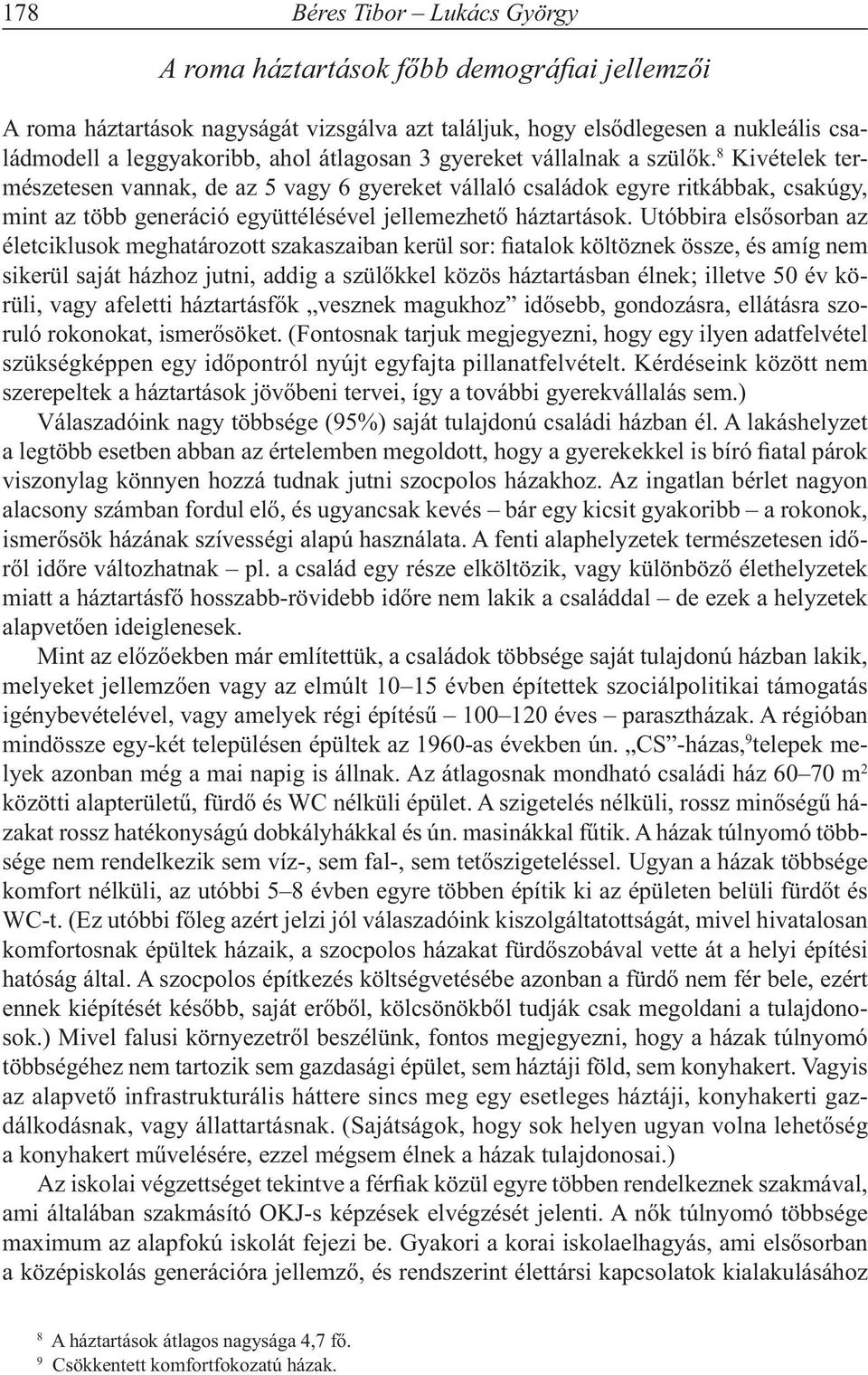 8 Kivételek természetesen vannak, de az 5 vagy 6 gyereket vállaló családok egyre ritkábbak, csak úgy, mint az több generáció együttélésével jellemezhető háztartások.