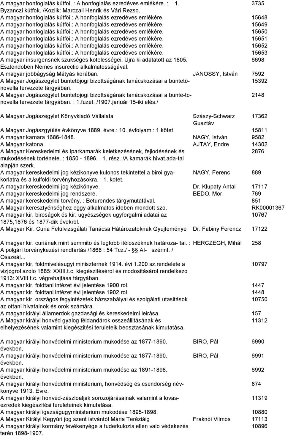 : A honfoglalás ezredéves emlékére. 15652 A magyar honfoglalás kútföi.: A honfoglalás ezredéves emlékére. 15653 A magyar insurgensnek szukséges kotelességei. Ujra ki adatatott az 1805.