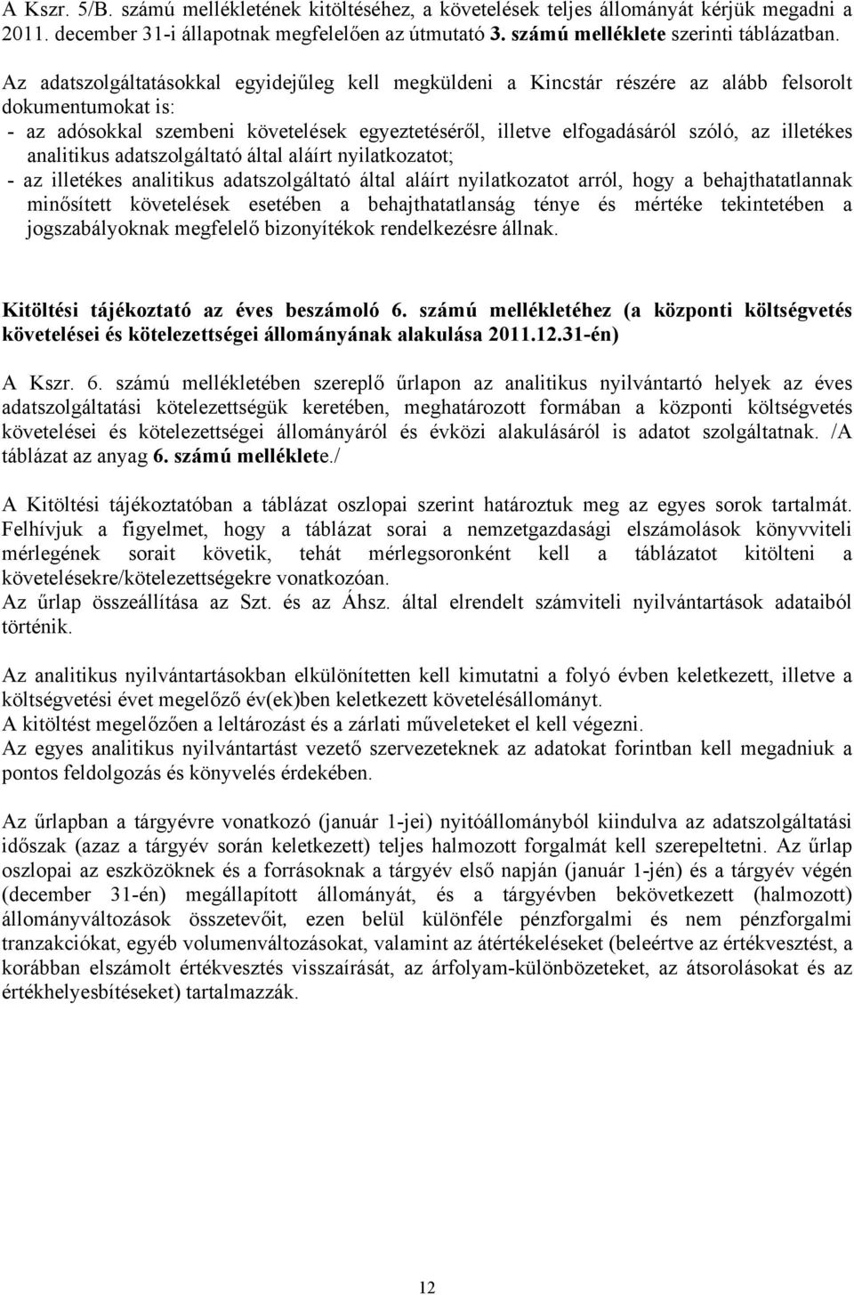 illetékes analitikus adatszolgáltató által aláírt nyilatkozatot; - az illetékes analitikus adatszolgáltató által aláírt nyilatkozatot arról, hogy a behajthatatlannak minősített követelések esetében a