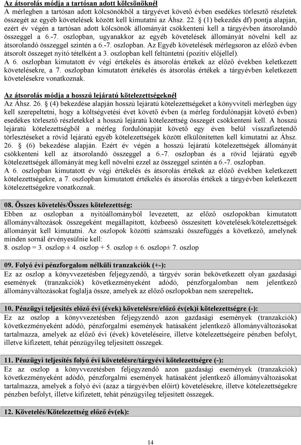 oszlopban, ugyanakkor az egyéb követelések állományát növelni kell az átsorolandó összeggel szintén a 6.-7. oszlopban.