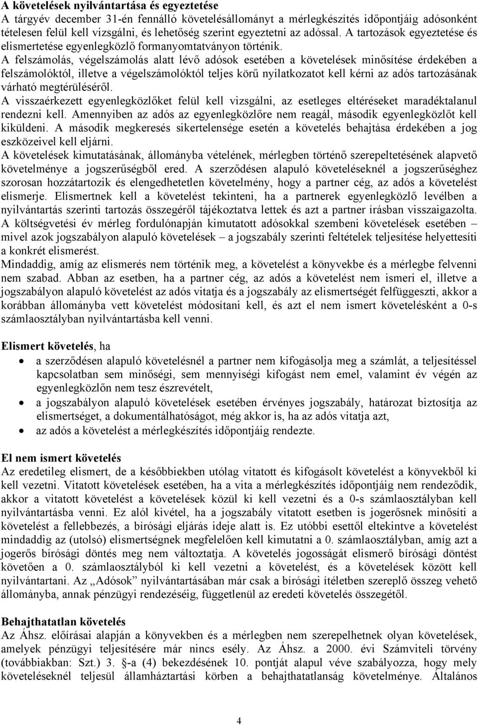 A felszámolás, végelszámolás alatt lévő adósok esetében a követelések minősítése érdekében a felszámolóktól, illetve a végelszámolóktól teljes körű nyilatkozatot kell kérni az adós tartozásának