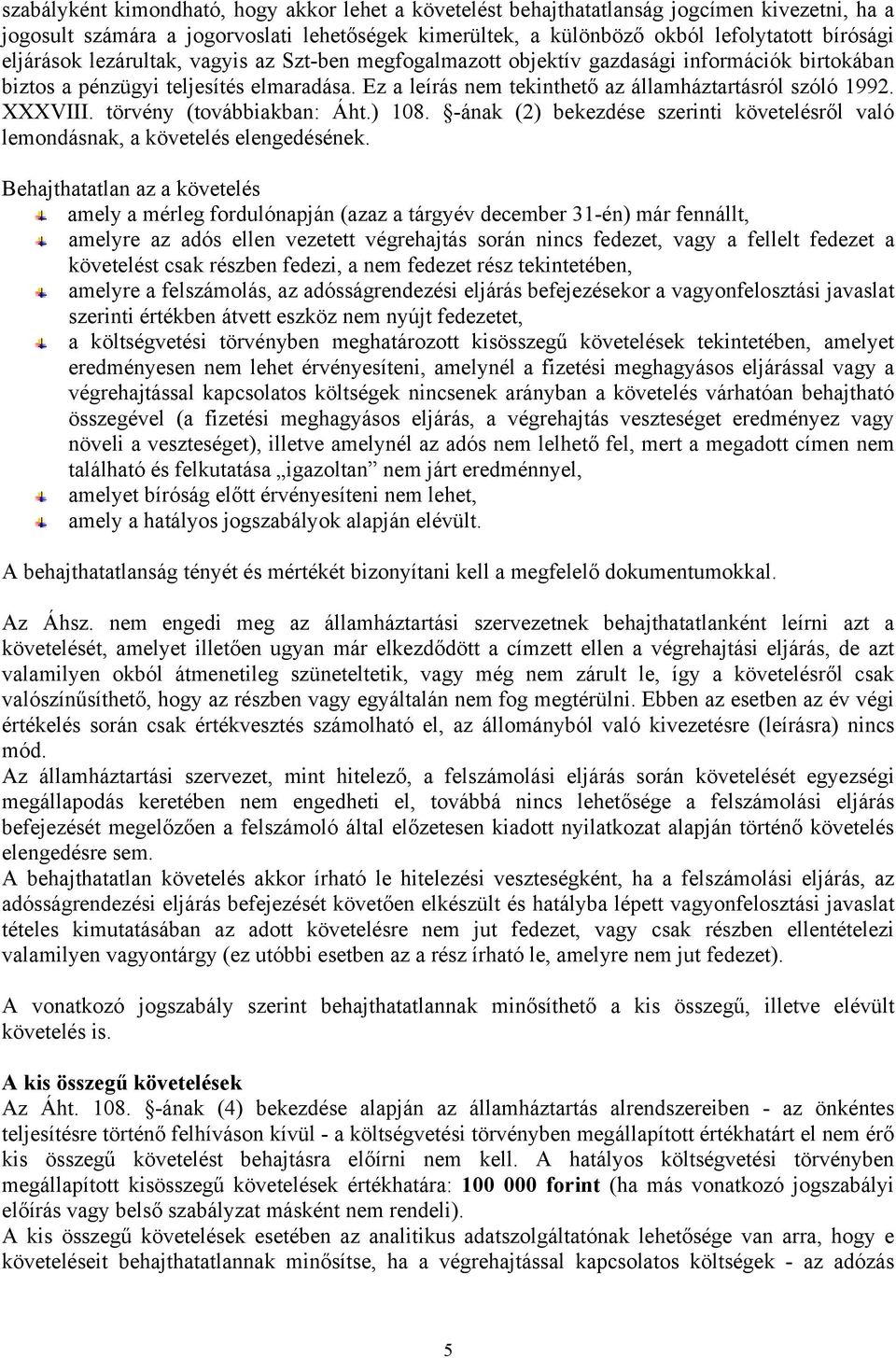 XXXVIII. törvény (továbbiakban: Áht.) 108. -ának (2) bekezdése szerinti követelésről való lemondásnak, a követelés elengedésének.