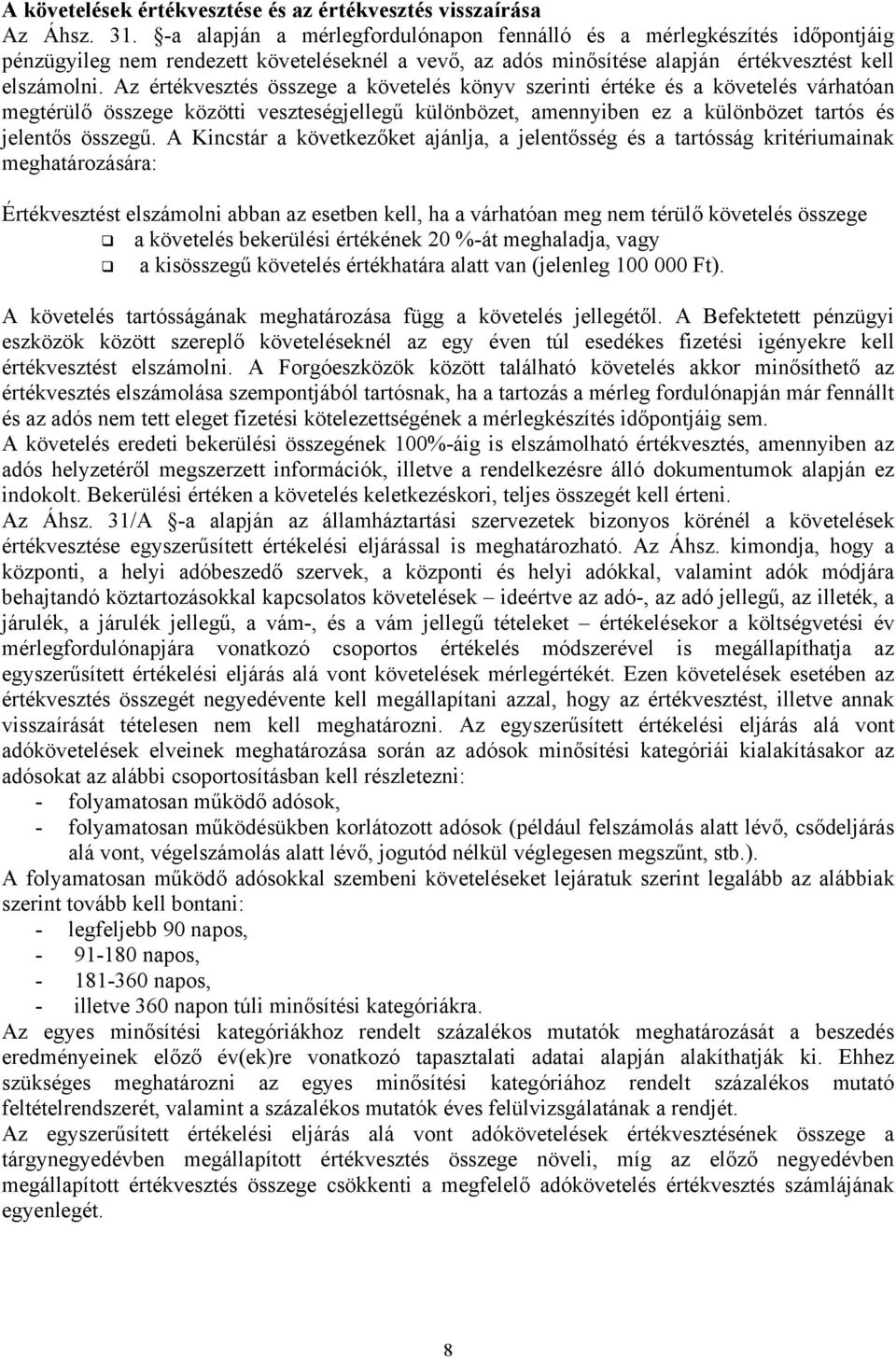 Az értékvesztés összege a követelés könyv szerinti értéke és a követelés várhatóan megtérülő összege közötti veszteségjellegű különbözet, amennyiben ez a különbözet tartós és jelentős összegű.