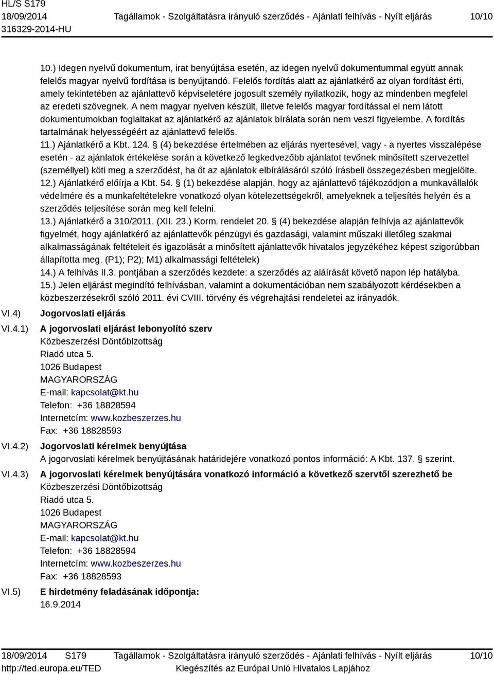 A nem magyar nyelven készült, illetve felelős magyar fordítással el nem látott dokumentumokban foglaltakat az ajánlatkérő az ajánlatok bírálata során nem veszi figyelembe.