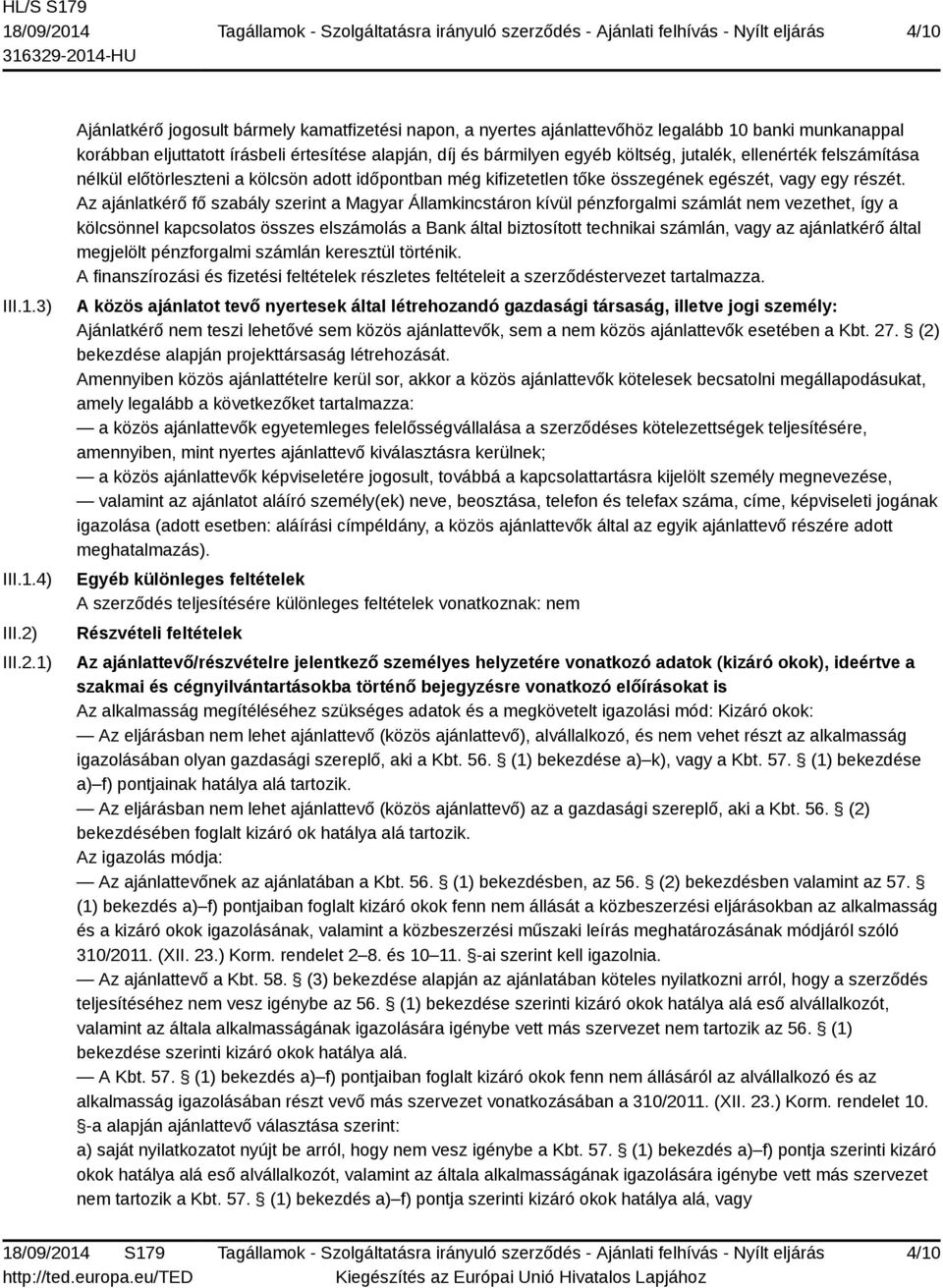 1) Ajánlatkérő jogosult bármely kamatfizetési napon, a nyertes ajánlattevőhöz legalább 10 banki munkanappal korábban eljuttatott írásbeli értesítése alapján, díj és bármilyen egyéb költség, jutalék,