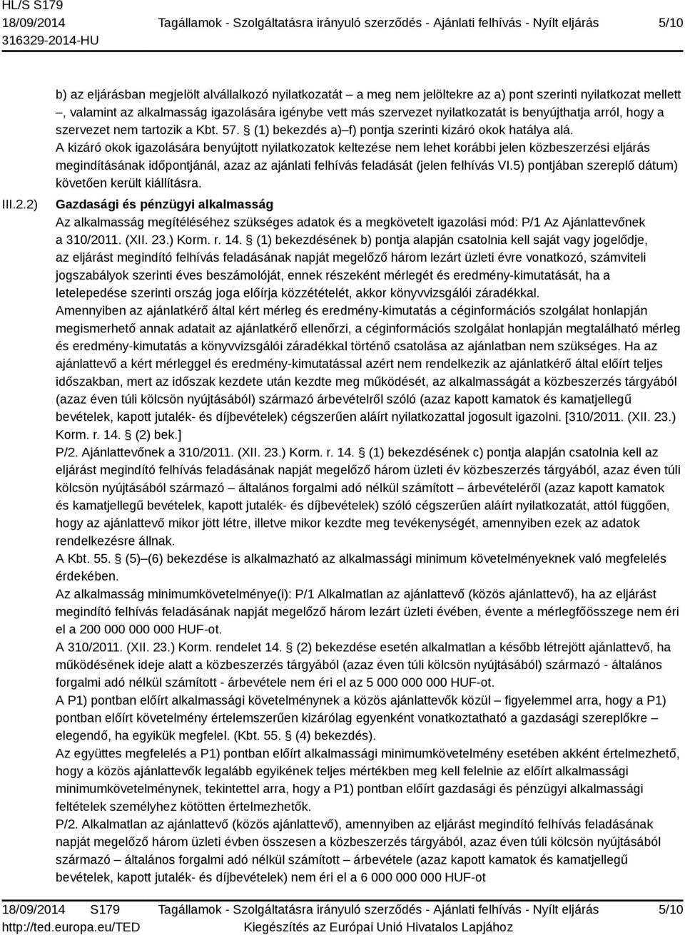 benyújthatja arról, hogy a szervezet nem tartozik a Kbt. 57. (1) bekezdés a) f) pontja szerinti kizáró okok hatálya alá.