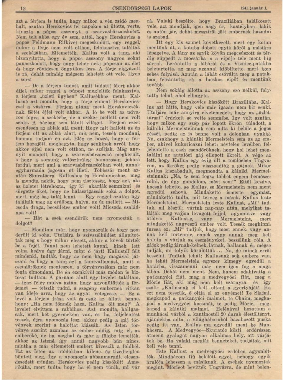 Kallus volt a tanu, aki bizonyította, hogy a 'púpos asszony nagyon sokat panaszkodott, hogy nagy teher neki púposan az élet és hogy rövidesen öngyilkos lesz.