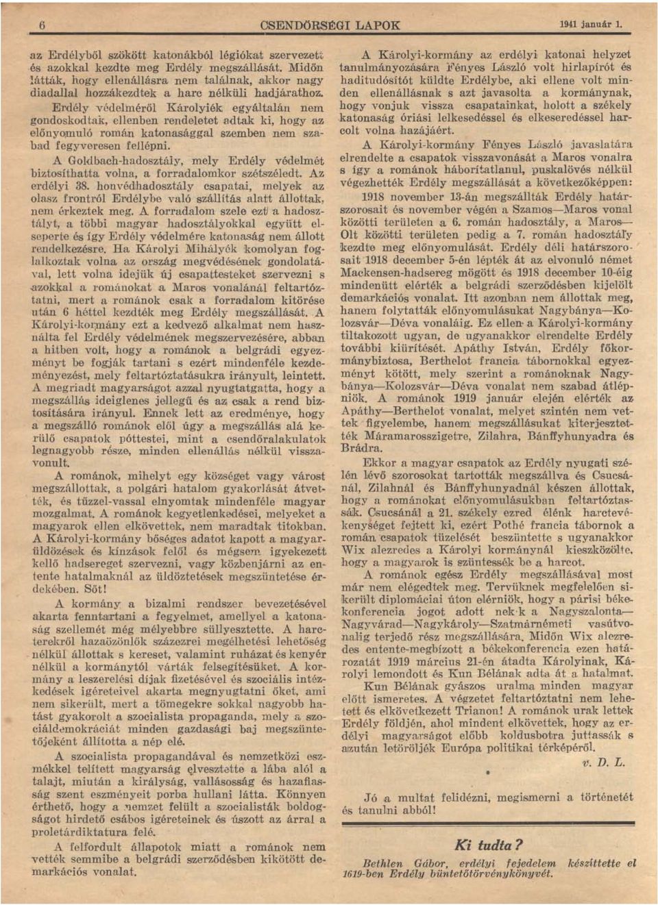 Erdély védelméről Károlyiék egyáltalán nem gondoskodtak, ellenben rendeletet,adtak ki, hogy az előnyoiiiluló román katonabággal szemben nem szahad fegyveresen fellépni.