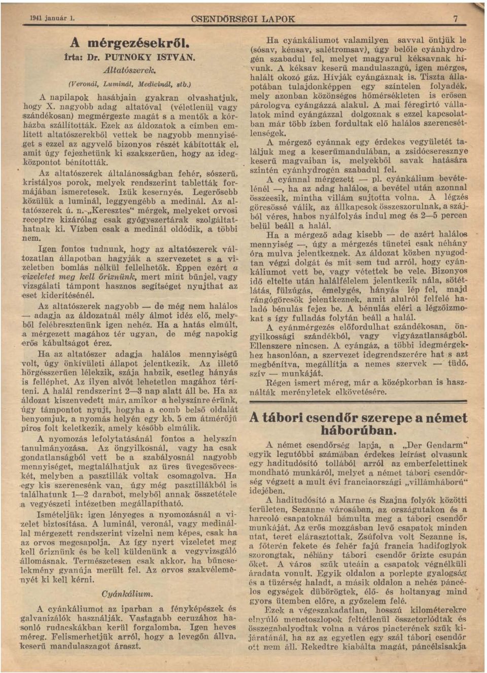 zerekből vettek be nagyobb mennyiséget s ezzel az agyvelő bizonyos részét kábították el, amit úgy fejezhetünk ki szakszerűen, hogy az ideg ]{özpontot bénitották.