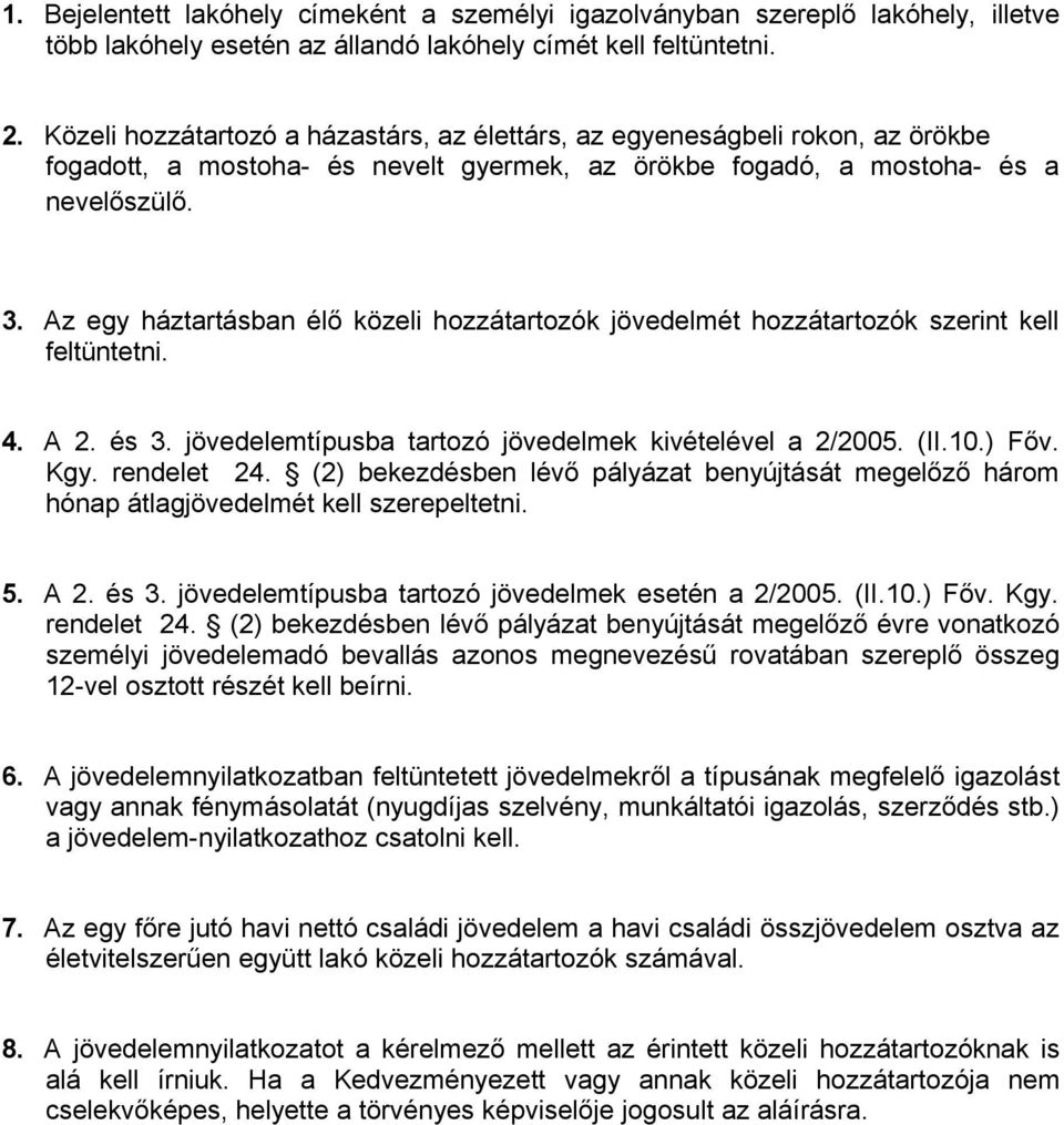 Az egy háztartásban élő közeli hozzátartozók jövedelmét hozzátartozók szerint kell feltüntetni. 4. A 2. és 3. jövedelemtípusba tartozó jövedelmek kivételével a 2/2005. (II.10.) Főv. Kgy. rendelet 24.