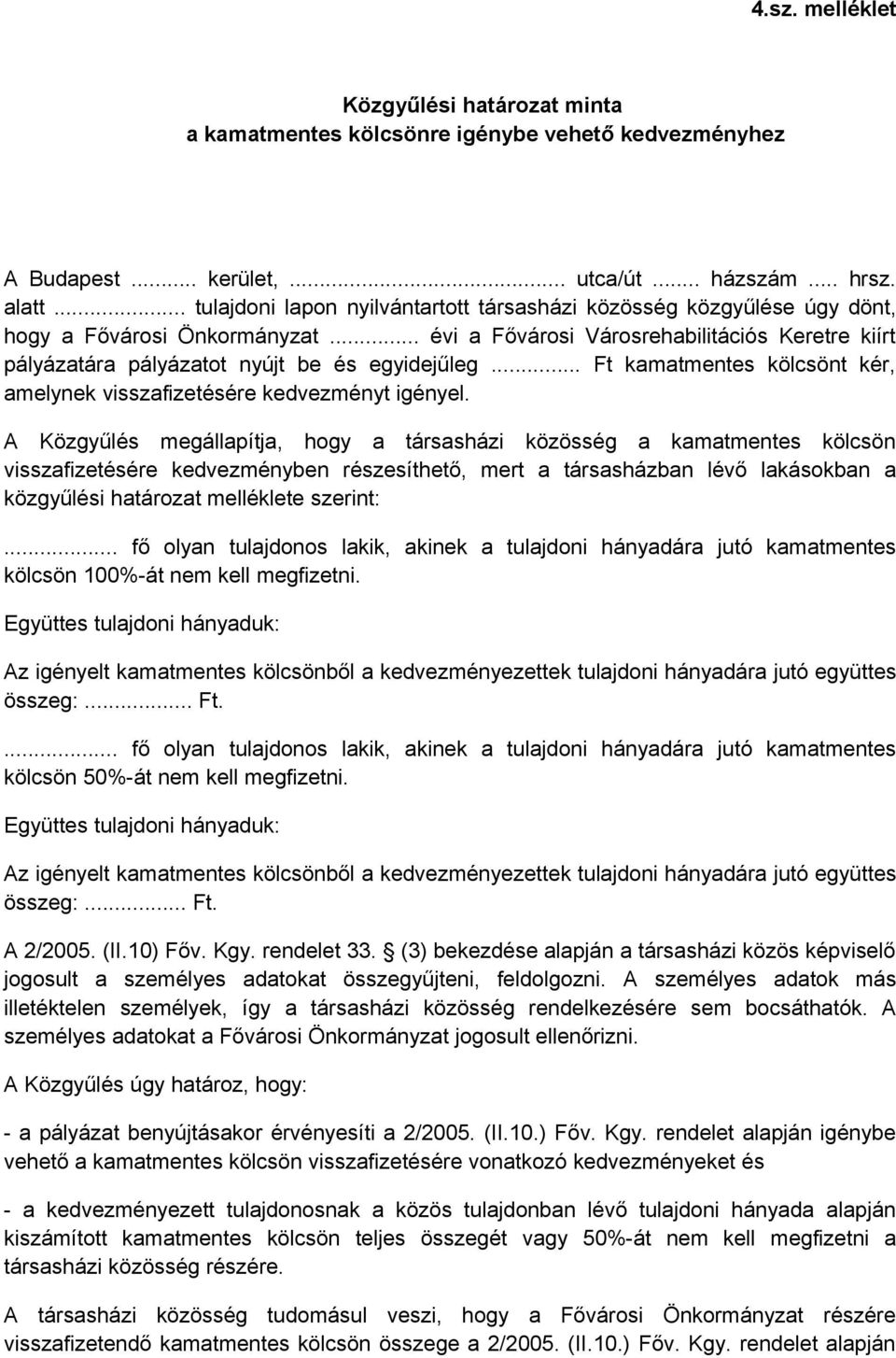 .. évi a Fővárosi Városrehabilitációs Keretre kiírt pályázatára pályázatot nyújt be és egyidejűleg... Ft kamatmentes kölcsönt kér, amelynek visszafizetésére kedvezményt igényel.