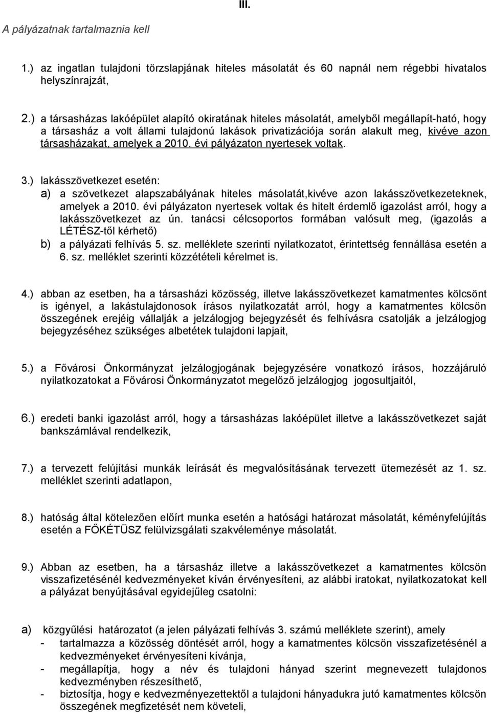 társasházakat, amelyek a 2010. évi pályázaton nyertesek voltak. 3.) lakásszövetkezet esetén: a) a szövetkezet alapszabályának hiteles másolatát,kivéve azon lakásszövetkezeteknek, amelyek a 2010.