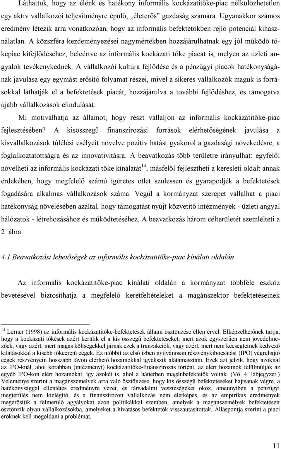 A közszféra kezdeményezései nagymértékben hozzájárulhatnak egy jól működő tőkepiac kifejlődéséhez, beleértve az informális kockázati tőke piacát is, melyen az üzleti angyalok tevékenykednek.