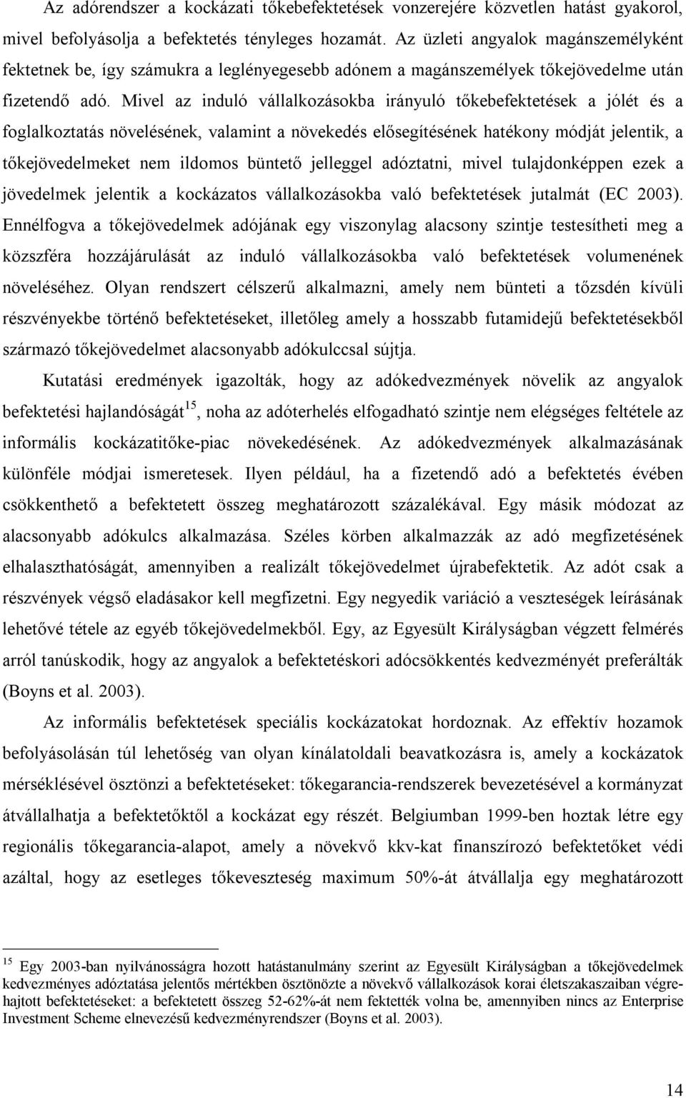 Mivel az induló vállalkozásokba irányuló tőkebefektetések a jólét és a foglalkoztatás növelésének, valamint a növekedés elősegítésének hatékony módját jelentik, a tőkejövedelmeket nem ildomos büntető