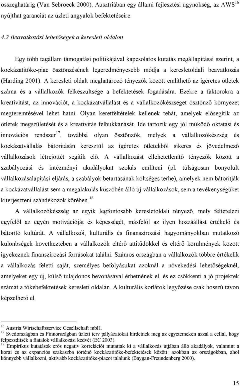 keresletoldali beavatkozás (Harding 2001). A keresleti oldalt meghatározó tényezők között említhető az ígéretes ötletek száma és a vállalkozók felkészültsége a befektetések fogadására.