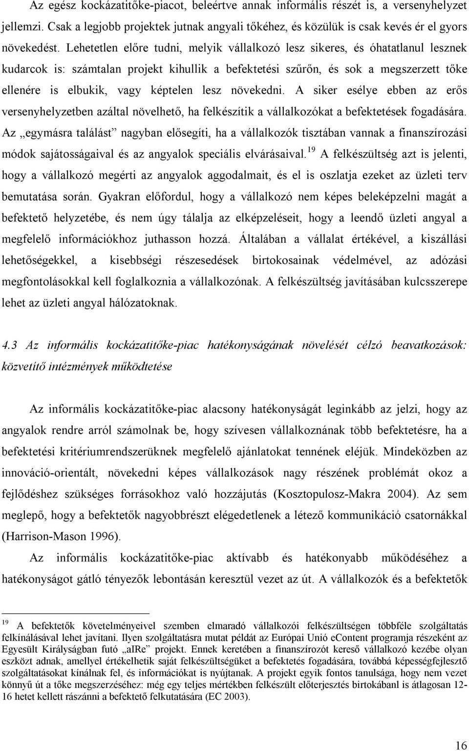 képtelen lesz növekedni. A siker esélye ebben az erős versenyhelyzetben azáltal növelhető, ha felkészítik a vállalkozókat a befektetések fogadására.