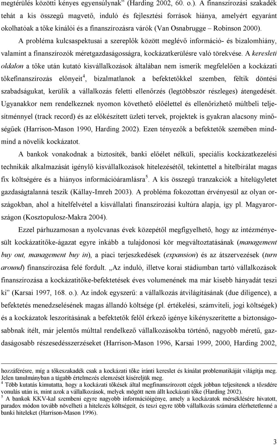 A probléma kulcsaspektusai a szereplők között meglévő információ- és bizalomhiány, valamint a finanszírozók méretgazdaságosságra, kockázatkerülésre való törekvése.