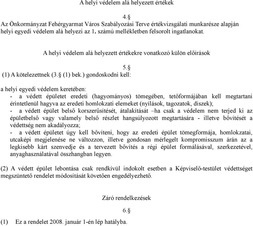 ) gondoskodni kell: a helyi egyedi védelem keretében: - a védett épületet eredeti (hagyományos) tömegében, tetőformájában kell megtartani érintetlenül hagyva az eredeti homlokzati elemeket (nyílások,