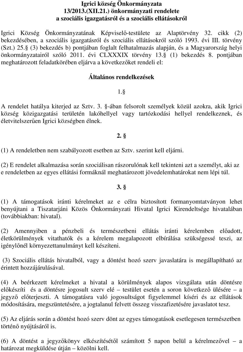(3) bekezdés b) pontjában foglalt felhatalmazás alapján, és a Magyarország helyi önkormányzatairól szóló 2011. évi CLXXXIX törvény 13. (1) bekezdés 8.