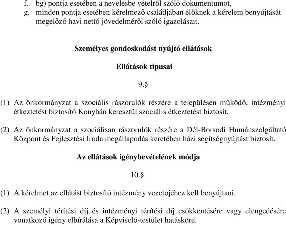 (1) Az önkormányzat a szociális rászorulók részére a településen működő, intézményi étkeztetést biztosító Konyhán keresztül szociális étkeztetést biztosít.