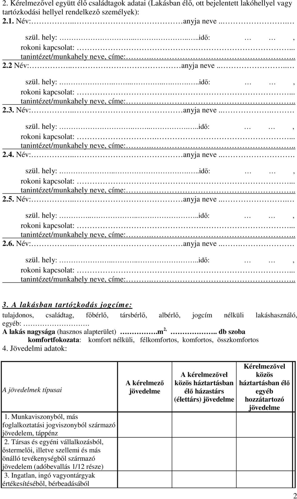 Név:.. anyja neve... szül. hely:......idő:, rokoni kapcsolat:.... 2.6. Név:.. anyja neve... szül. hely:......idő:, rokoni kapcsolat:.... 3.