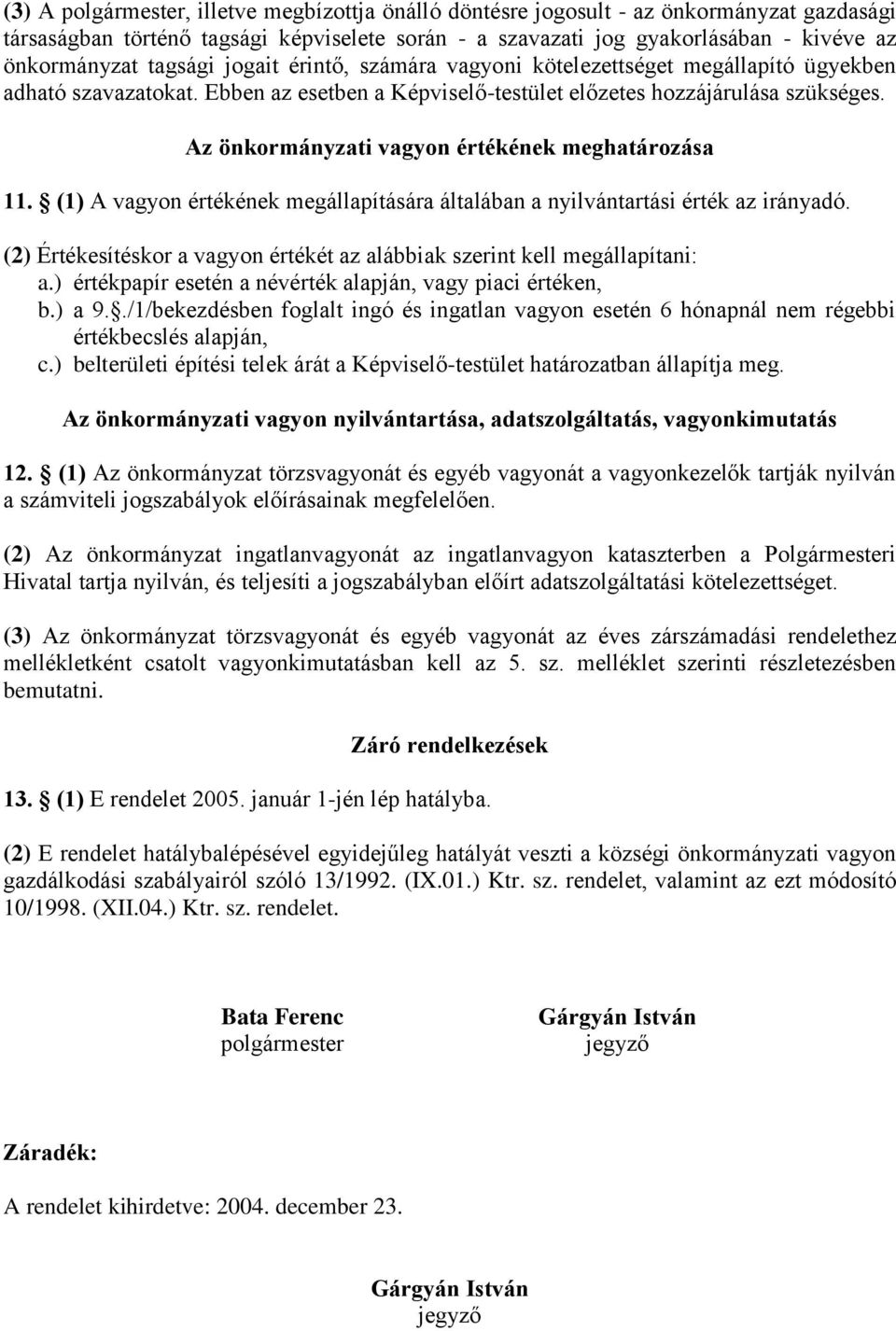 Az önkormányzati vagyon ének meghatározása 11. (1) A vagyon ének megállapítására általában a nyilvántartási az irányadó. (2) Értékesítéskor a vagyon ét az alábbiak szerint kell megállapítani: a.