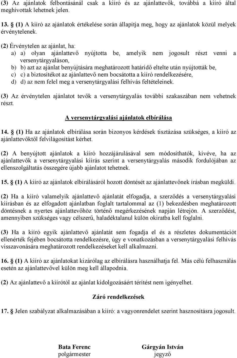 (2) Érvénytelen az ajánlat, ha: a) a) olyan ajánlattevő nyújtotta be, amelyik nem jogosult részt venni a versenytárgyaláson, b) b) azt az ajánlat benyújtására meghatározott határidő eltelte után