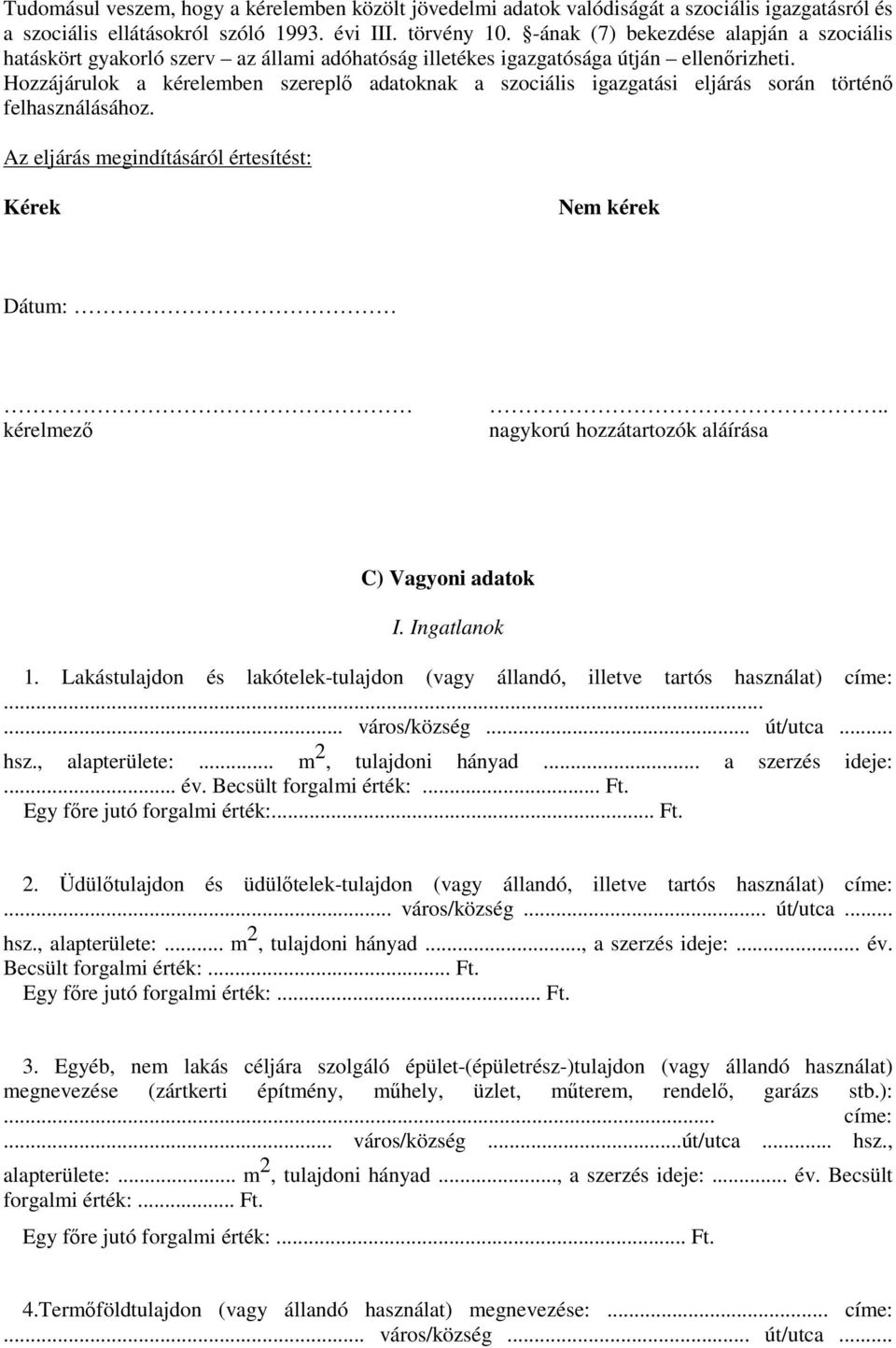 Hozzájárulok a kérelemben szereplő adatoknak a szociális igazgatási eljárás során történő felhasználásához. Az eljárás megindításáról értesítést: Kérek Nem kérek Dátum: kérelmező.