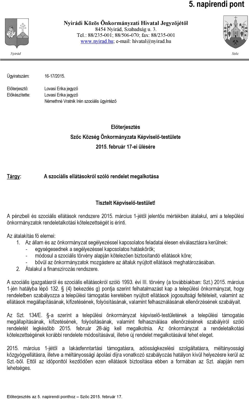 Előterjesztő: Előkészítette: Lovasi Erika jegyző Lovasi Erika jegyző Némethné Vratnik Irén szociális ügyintéző Előterjesztés Szőc Község Önkormányzata Képviselő-testülete 2015.