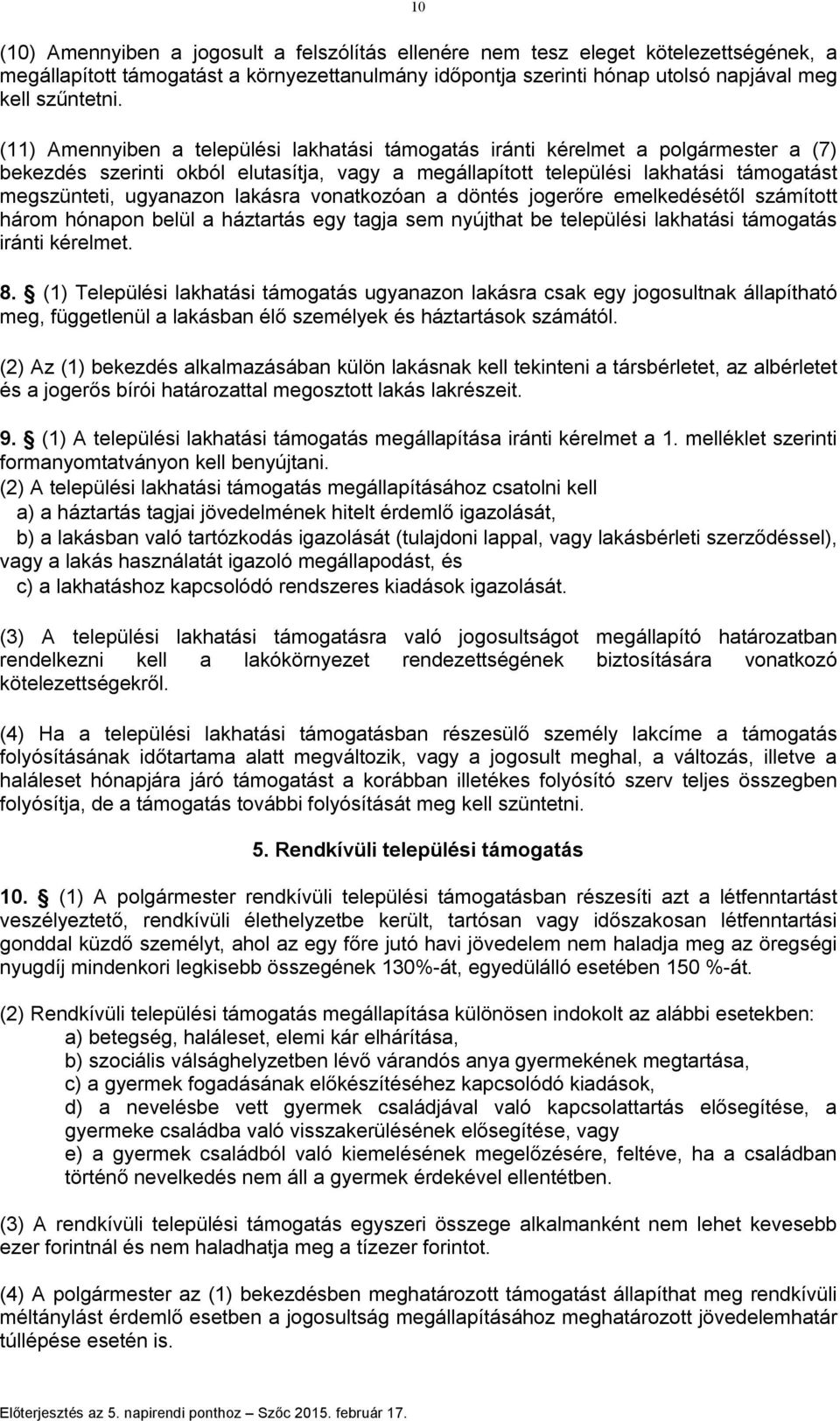 lakásra vonatkozóan a döntés jogerőre emelkedésétől számított három hónapon belül a háztartás egy tagja sem nyújthat be települési lakhatási támogatás iránti kérelmet. 8.