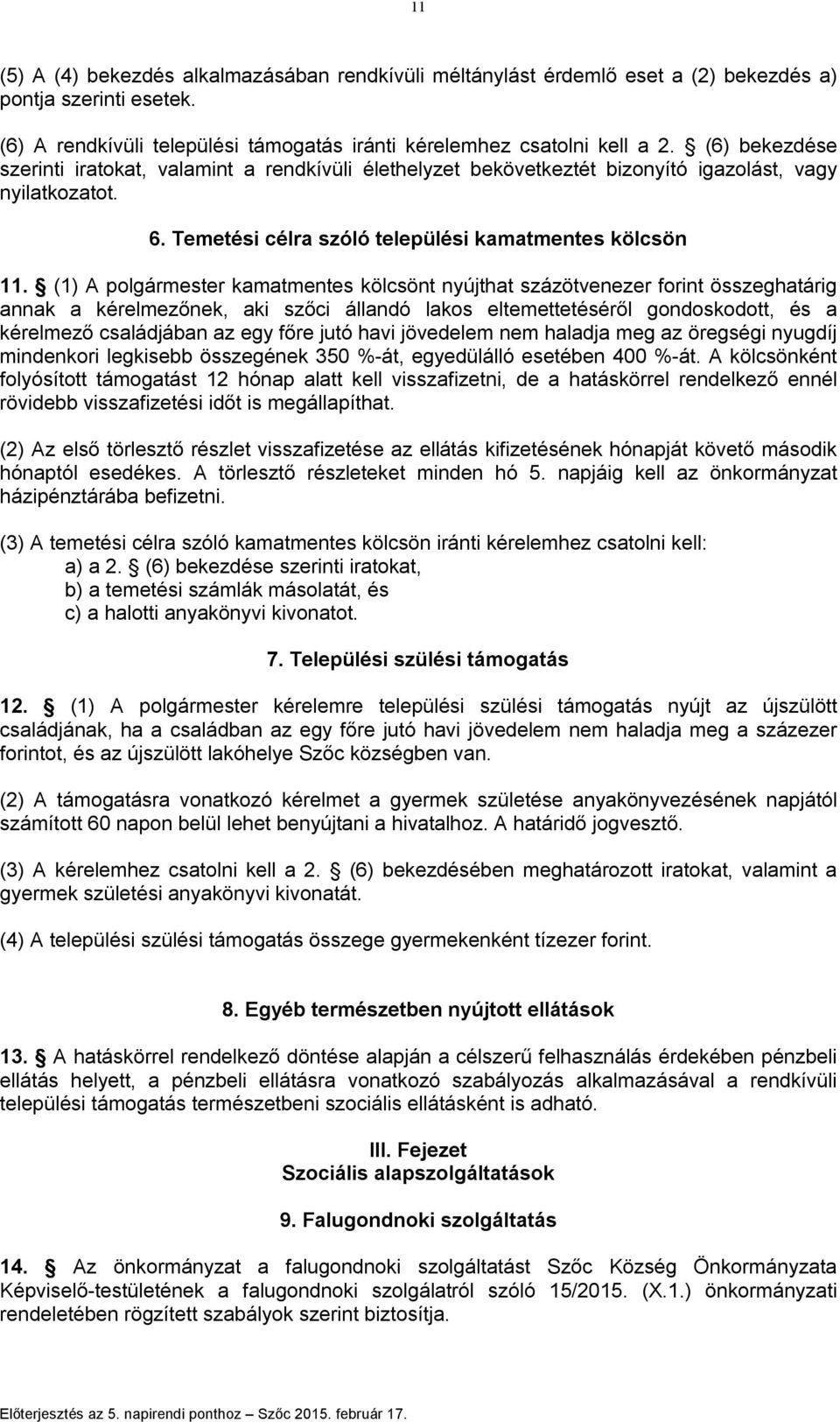 (1) A polgármester kamatmentes kölcsönt nyújthat százötvenezer forint összeghatárig annak a kérelmezőnek, aki szőci állandó lakos eltemettetéséről gondoskodott, és a kérelmező családjában az egy főre