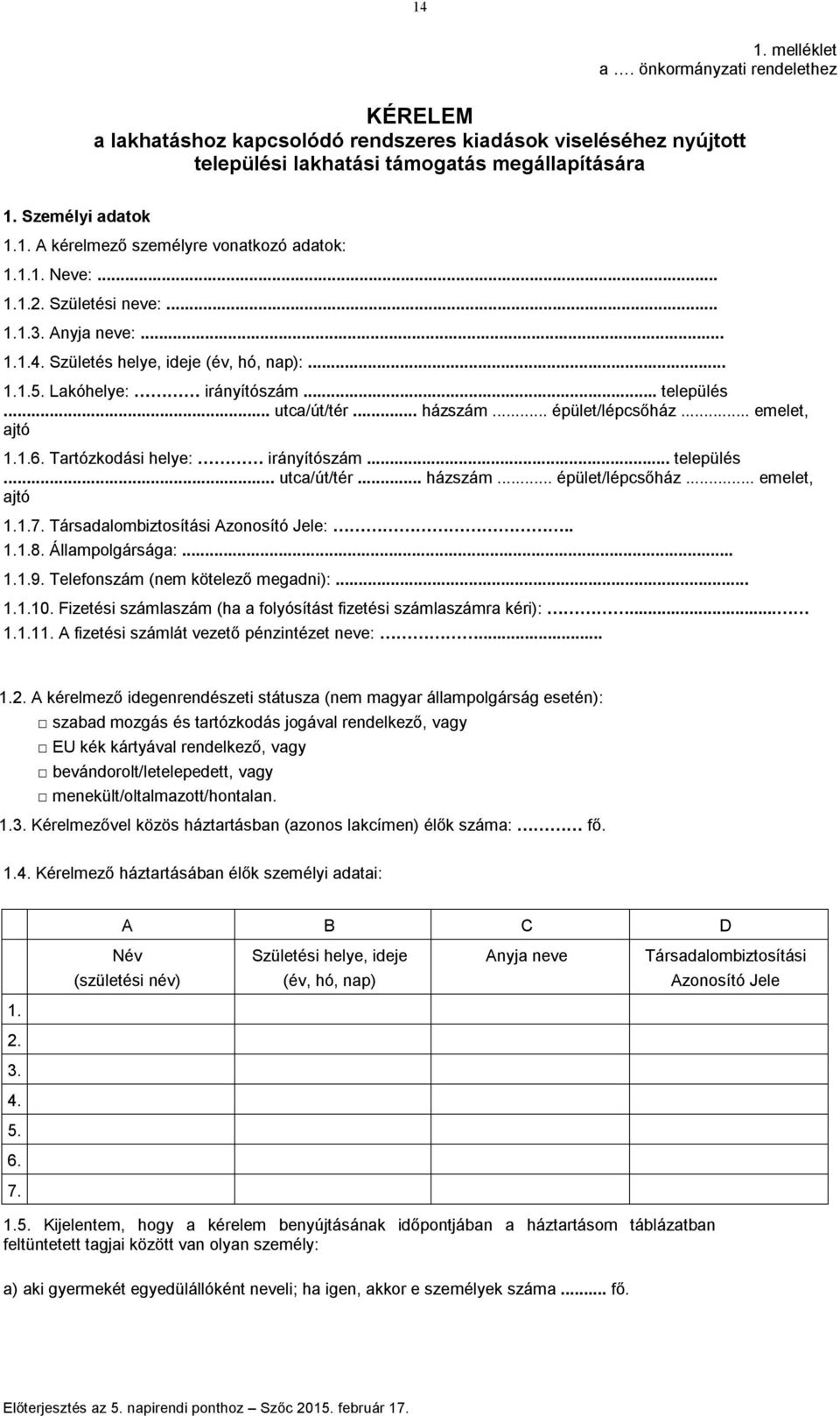 .. emelet, ajtó 1.1.6. Tartózkodási helye: irányítószám... település... utca/út/tér... házszám... épület/lépcsőház... emelet, ajtó 1.1.7. Társadalombiztosítási Azonosító Jele:.. 1.1.8.