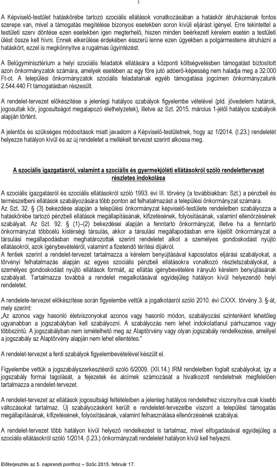 Ennek elkerülése érdekében ésszerű lenne ezen ügyekben a polgármesterre átruházni a hatáskört, ezzel is megkönnyítve a rugalmas ügyintézést.