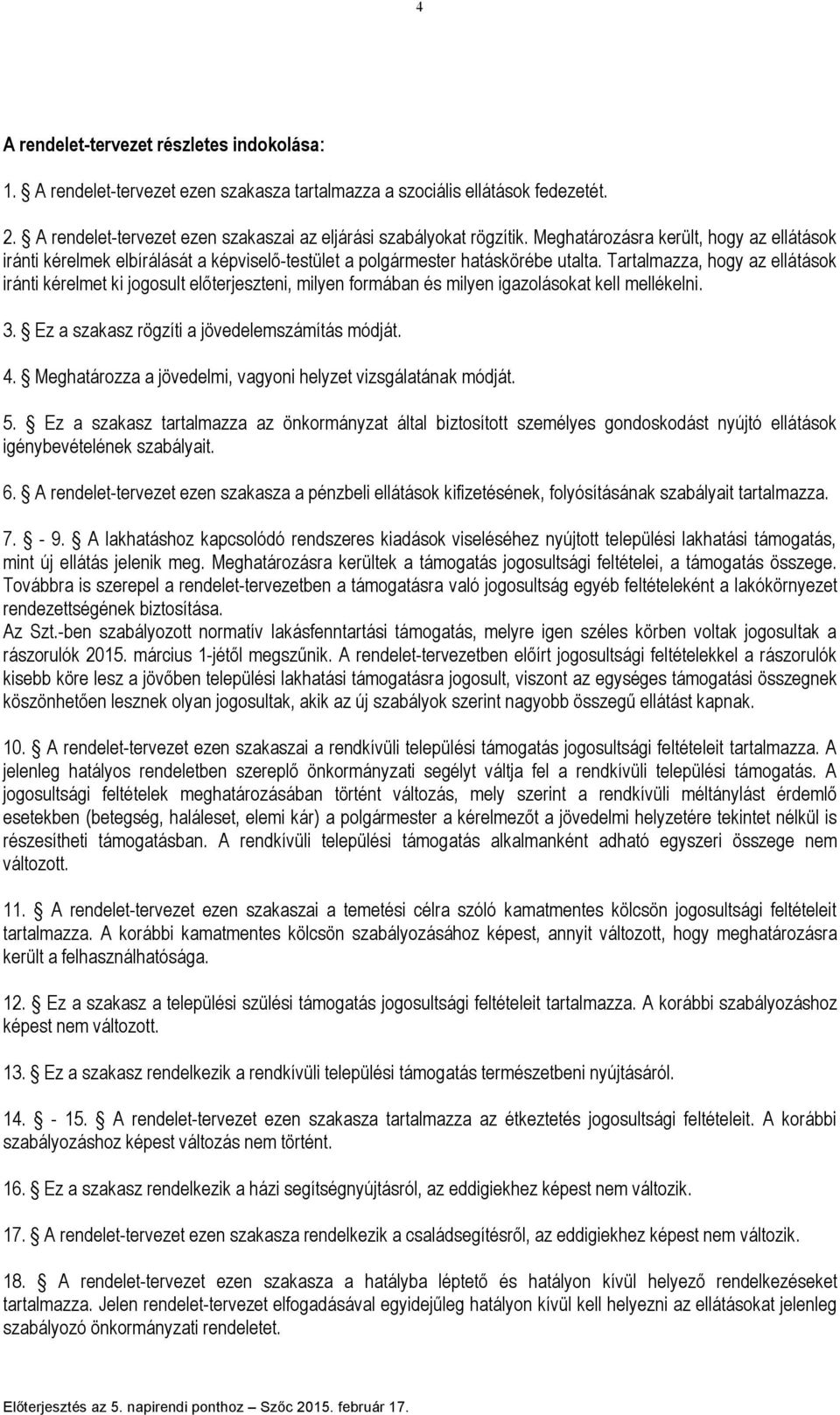 Tartalmazza, hogy az ellátások iránti kérelmet ki jogosult előterjeszteni, milyen formában és milyen igazolásokat kell mellékelni. 3. Ez a szakasz rögzíti a jövedelemszámítás módját. 4.