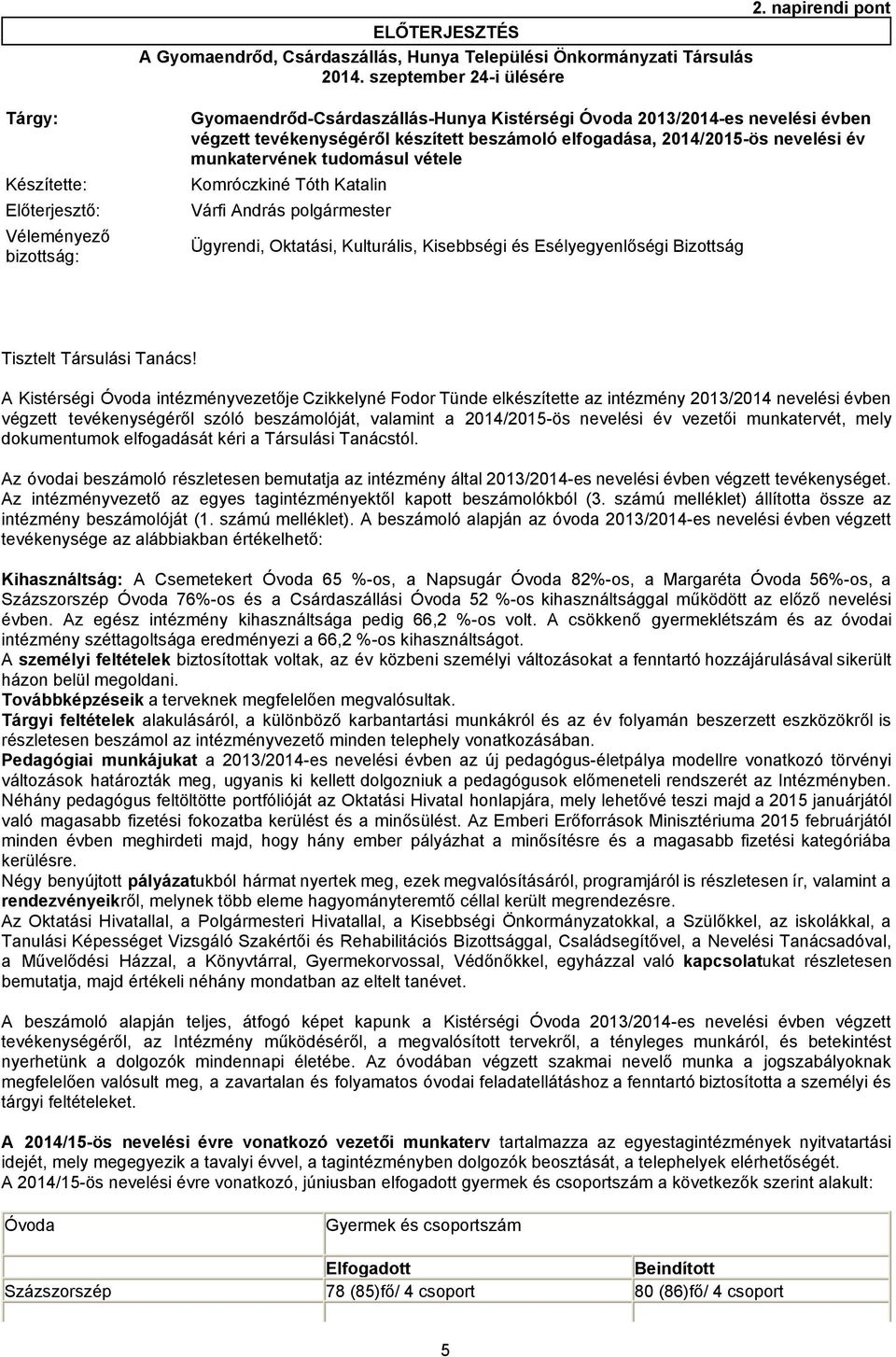 tudomásul vétele Készítette: Komróczkiné Tóth Katalin Előterjesztő: Várfi András polgármester Véleményező bizottság: Ügyrendi, Oktatási, Kulturális, Kisebbségi és Esélyegyenlőségi Bizottság Tisztelt