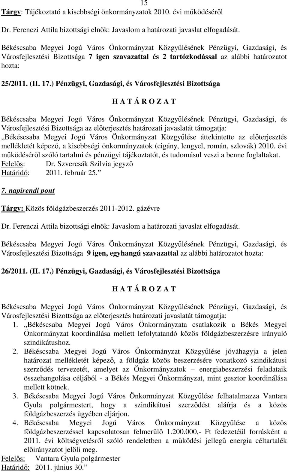 ) Pénzügyi, Gazdasági, és Városfejlesztési Bizottsága Városfejlesztési Bizottsága az elıterjesztés határozati javaslatát támogatja: Békéscsaba Megyei Jogú Város Önkormányzat Közgyőlése áttekintette