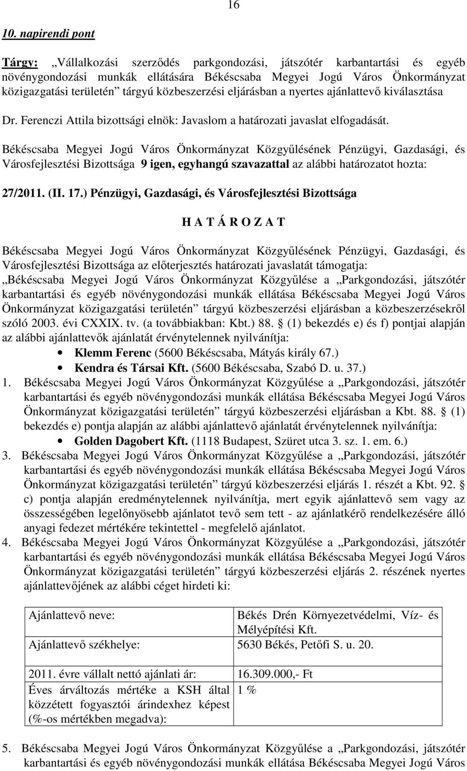 közbeszerzési eljárásban a nyertes ajánlattevı kiválasztása Dr. Ferenczi Attila bizottsági elnök: Javaslom a határozati javaslat elfogadását.