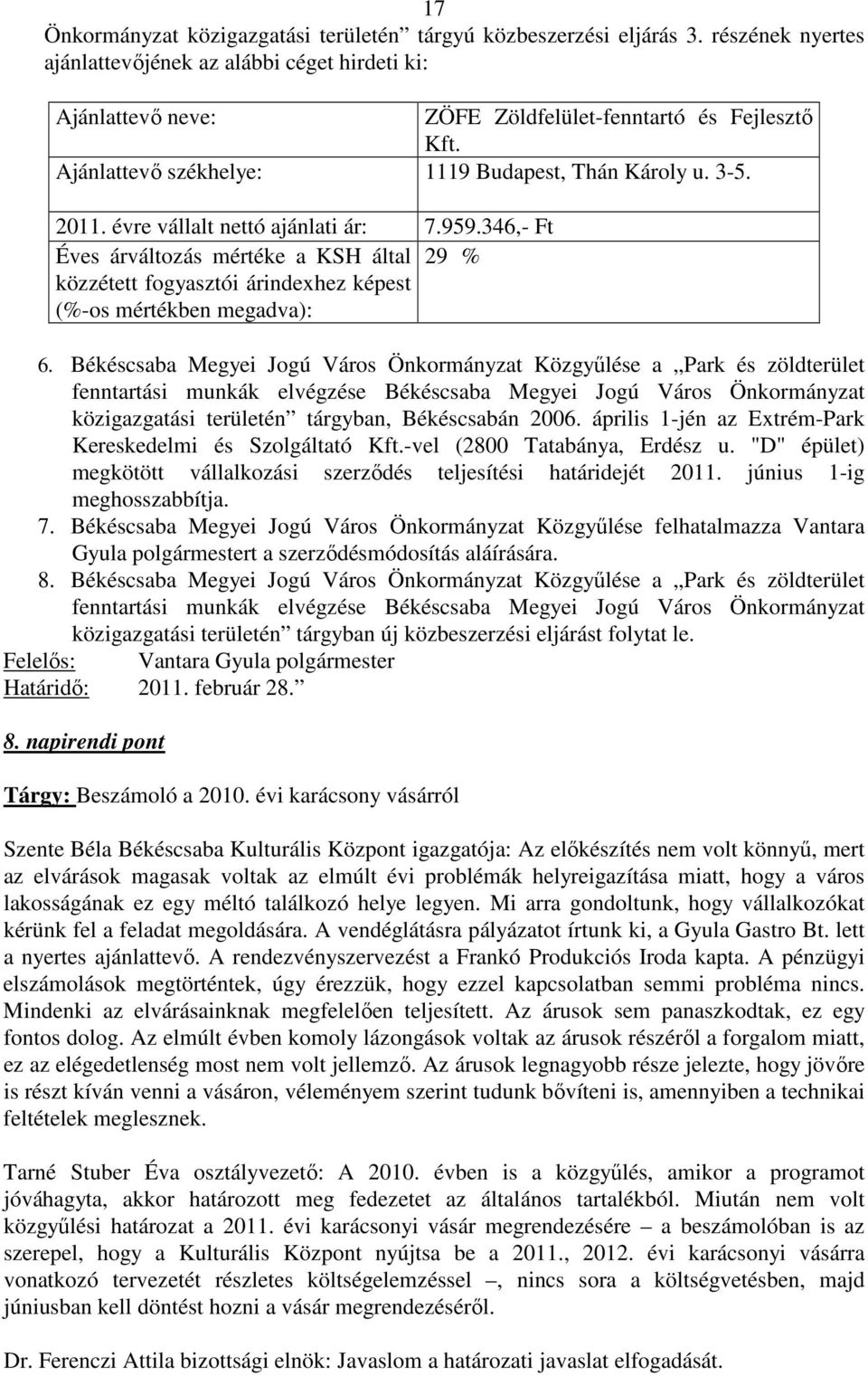 346,- Ft Éves árváltozás mértéke a KSH által 29 % közzétett fogyasztói árindexhez képest (%-os mértékben megadva): 6.