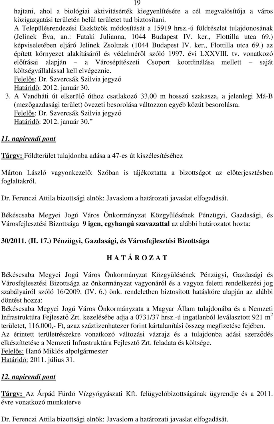 évi LXXVIII. tv. vonatkozó elıírásai alapján a Városépítészeti Csoport koordinálása mellett saját költségvállalással kell elvégeznie. Felelıs: Dr. Szvercsák Szilvia jegyzı Határidı: 2012. január 30.