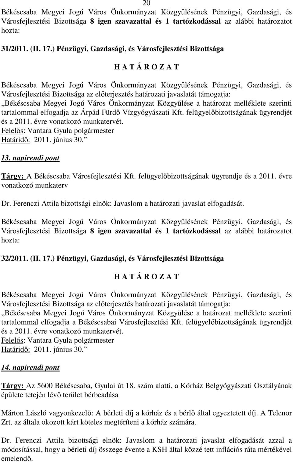 melléklete szerinti tartalommal elfogadja az Árpád Fürdı Vízgyógyászati Kft. felügyelıbizottságának ügyrendjét és a 2011. évre vonatkozó munkatervét.