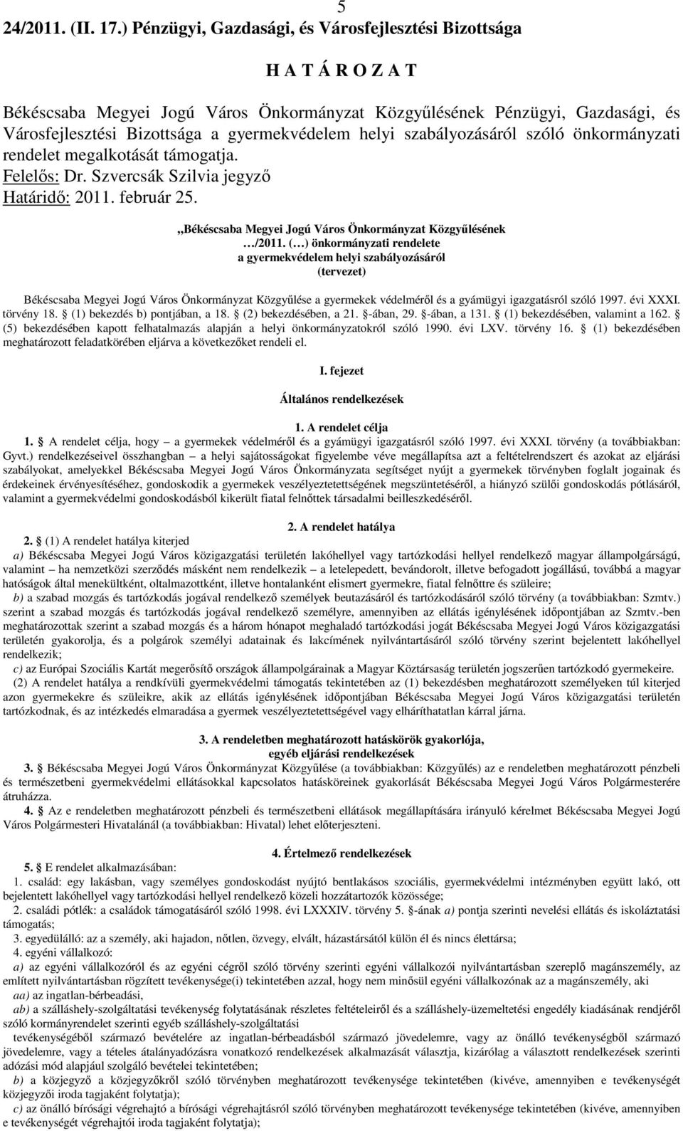 ( ) önkormányzati rendelete a gyermekvédelem helyi szabályozásáról (tervezet) Békéscsaba Megyei Jogú Város Önkormányzat Közgyőlése a gyermekek védelmérıl és a gyámügyi igazgatásról szóló 1997.