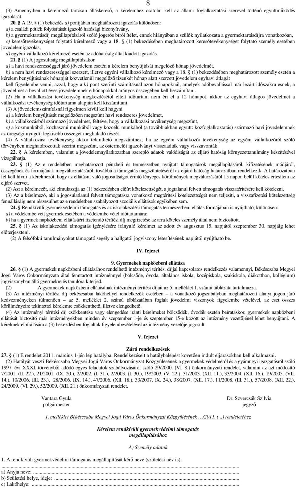 hiányában a szülık nyilatkozata a gyermektartásdíjra vonatkozóan, c) keresıtevékenységet folytató kérelmezı vagy a 18.