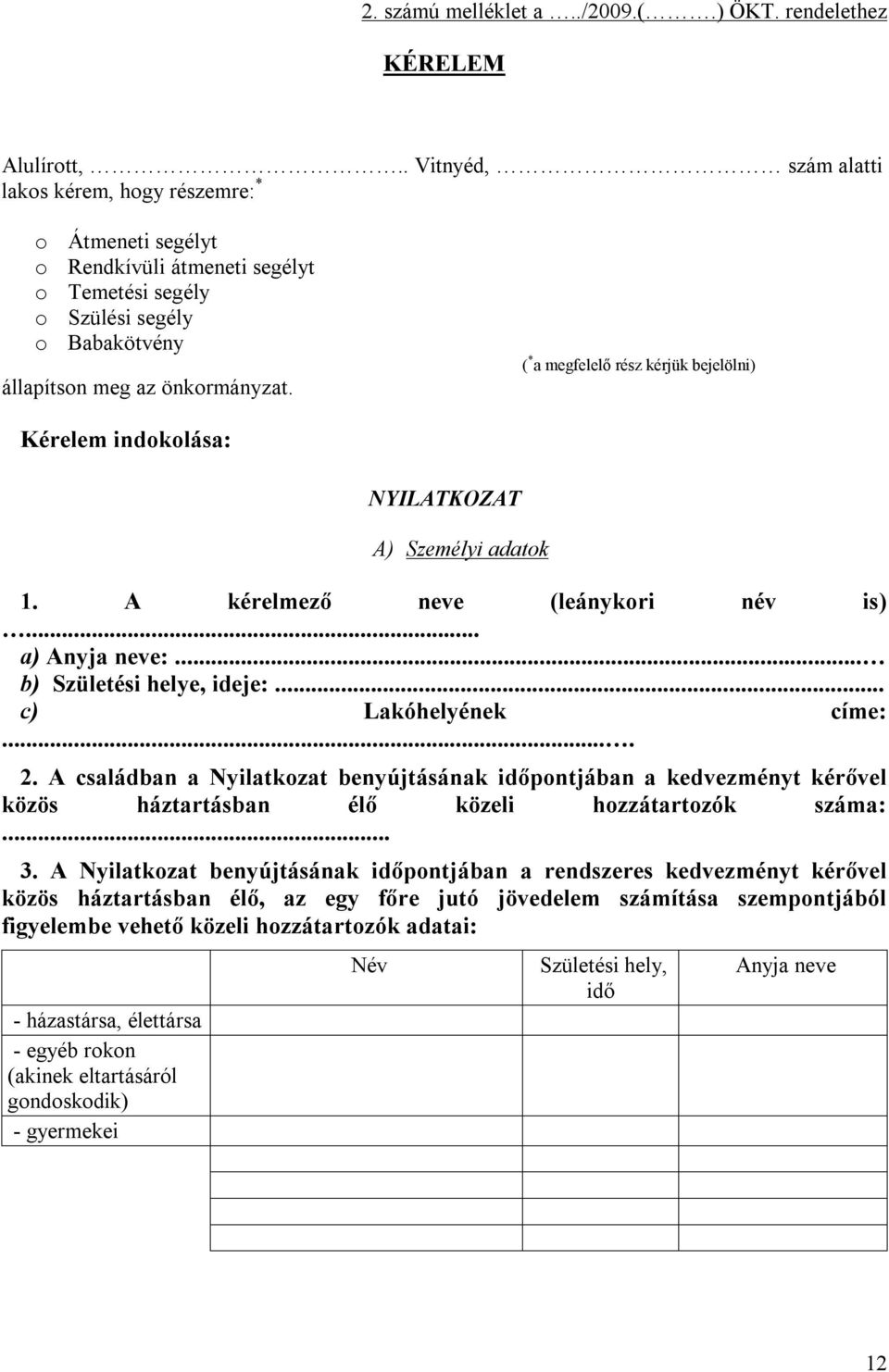 ( * a megfelelő rész kérjük bejelölni) Kérelem indokolása: NYILATKOZAT A) Személyi adatok 1. A kérelmező neve (leánykori név is)... a) Anyja neve:... b) Születési helye, ideje:... c) Lakóhelyének címe:.