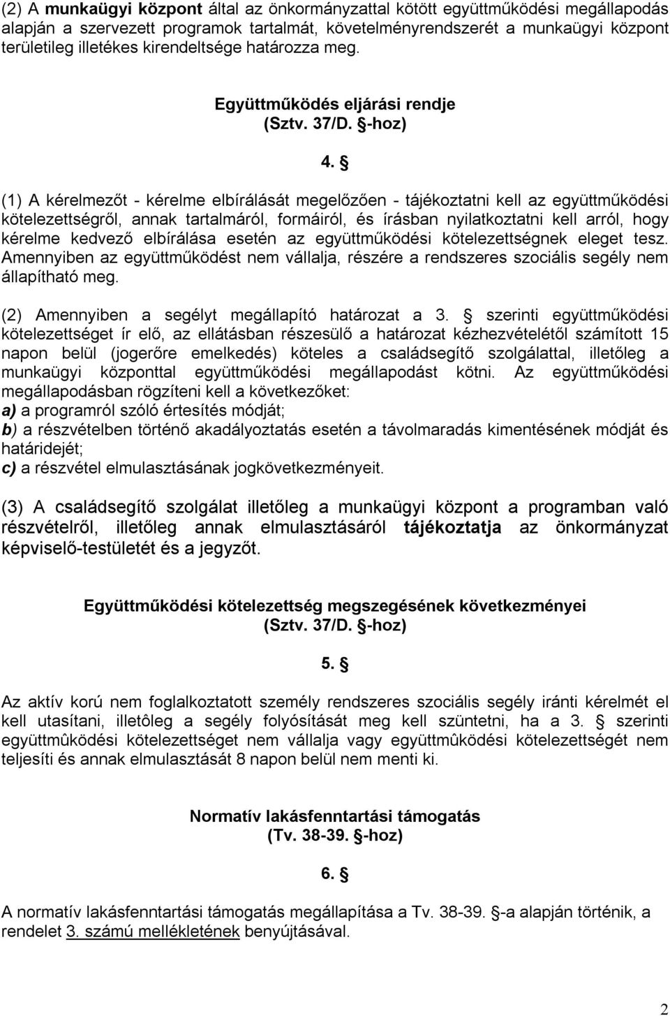 (1) A kérelmezőt - kérelme elbírálását megelőzően - tájékoztatni kell az együttműködési kötelezettségről, annak tartalmáról, formáiról, és írásban nyilatkoztatni kell arról, hogy kérelme kedvező