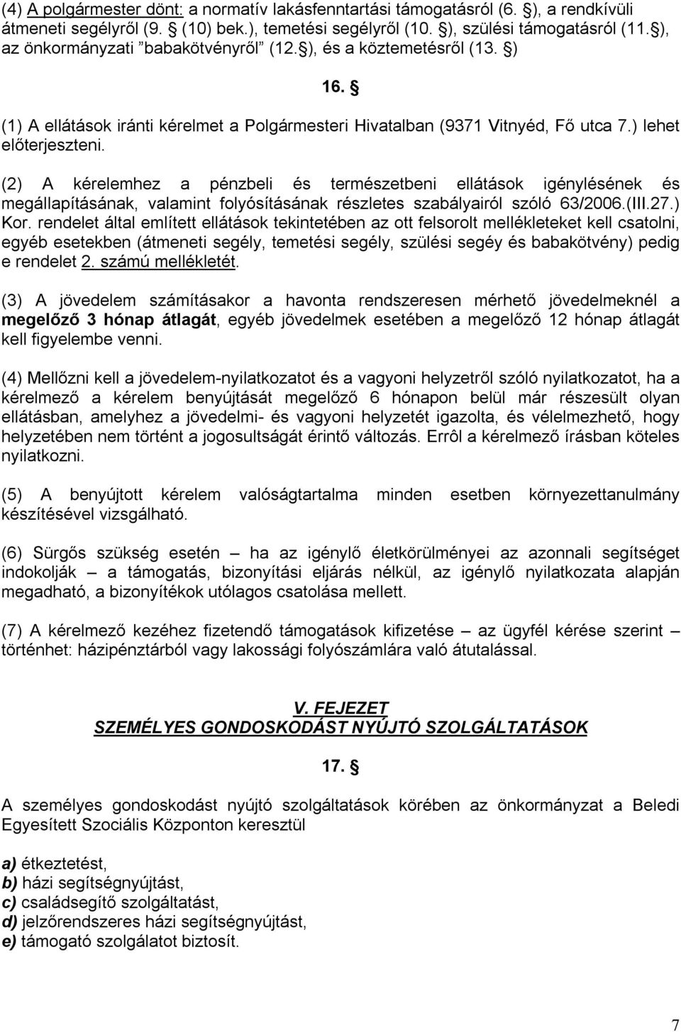 (2) A kérelemhez a pénzbeli és természetbeni ellátások igénylésének és megállapításának, valamint folyósításának részletes szabályairól szóló 63/2006.(III.27.) Kor.