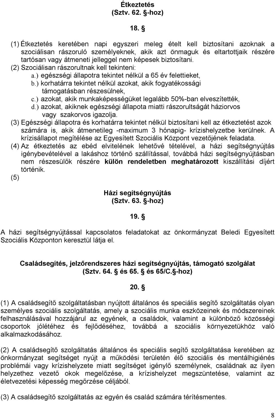 képesek biztosítani. (2) Szociálisan rászorultnak kell tekinteni: a.) egészségi állapotra tekintet nélkül a 65 év felettieket, b.