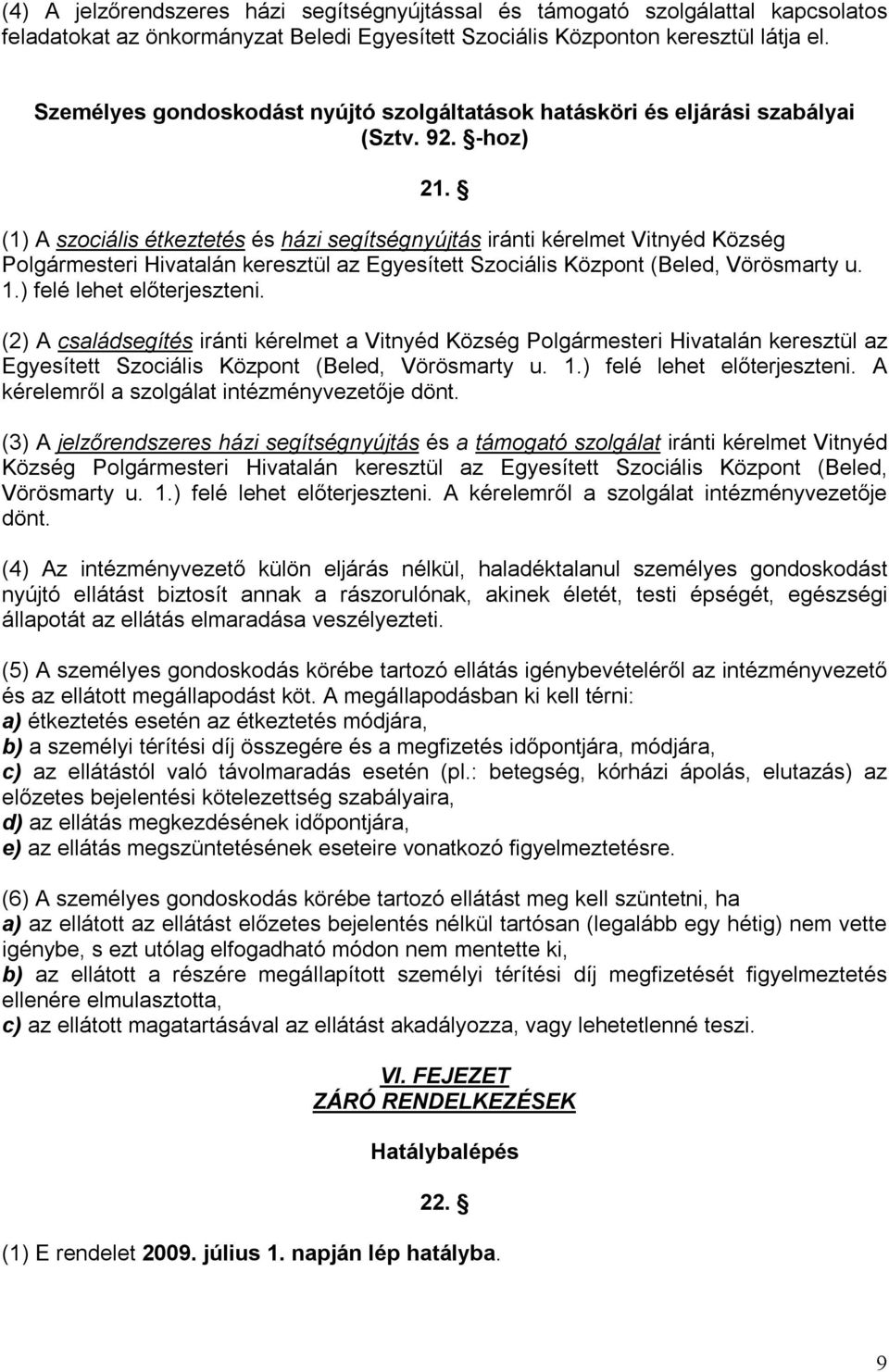 (1) A szociális étkeztetés és házi segítségnyújtás iránti kérelmet Vitnyéd Község Polgármesteri Hivatalán keresztül az Egyesített Szociális Központ (Beled, Vörösmarty u. 1.) felé lehet előterjeszteni.