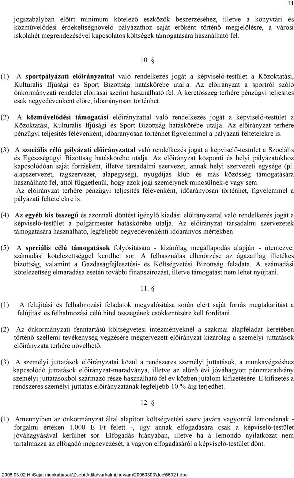 (1) A sportpályázati előirányzattal való rendelkezés jogát a képviselő-testület a Közoktatási, Kulturális Ifjúsági és Sport Bizottság hatáskörébe utalja.