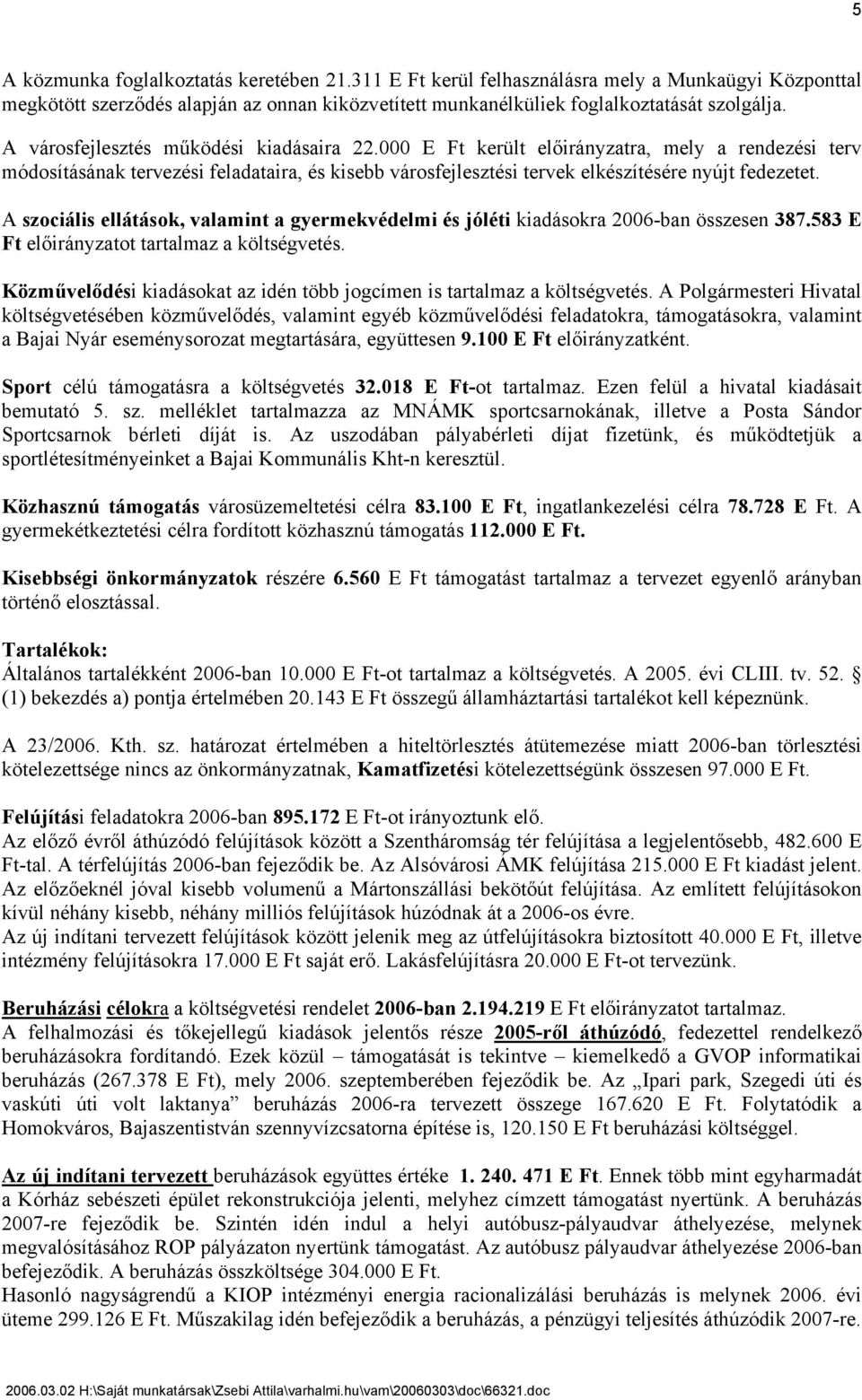 A szociális ellátások, valamint a gyermekvédelmi és jóléti kiadásokra 2006-ban összesen 387.583 E Ft előirányzatot tartalmaz a költségvetés.