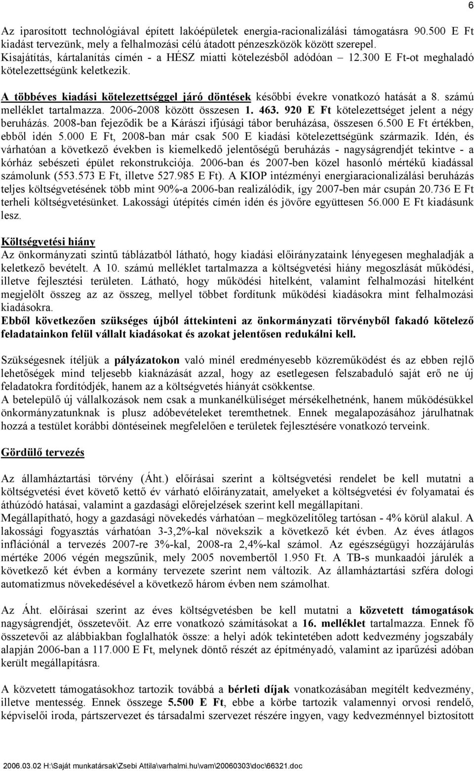 A többéves kiadási kötelezettséggel járó döntések későbbi évekre vonatkozó hatását a 8. számú melléklet tartalmazza. 2006-2008 között összesen 1. 463. 920 E Ft kötelezettséget jelent a négy beruházás.